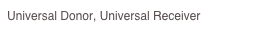 Universal Donor, Universal Receiver