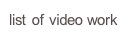 list of video work