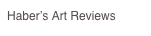 Haber’s Art Reviews